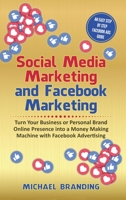 Social Media Marketing and Facebook Marketing: Turn Your Business or Personal Brand Online Presence into a Money Making Machine with Facebook Advertising - An Easy Step by Step Facebook Ads Guide 1801867038 Book Cover