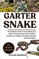 GARTER SNAKE: The Ultimate Guide To Everything You Need To Know About Garter Snakes: Health Care, Habitat, Feeding, Selecting And Much More. B0F7FWLBWW Book Cover