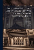 Proceedings at the ... Anniversary Festival of the General Theatrical Fund 1173238050 Book Cover