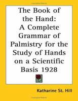 The Book of the Hand: A Complete Grammar of Palmistry for the Study of Hands on a Scientific Basis 1928 1417976187 Book Cover