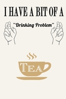 I Have a Bit of a Drinking Problem ( Tea ): Funny Tea Lovers Journal Notebook, 6 x 9 Inches,120 Lined Writing Pages, Matte Finish 1671673115 Book Cover