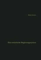 Das Sowjetische Regierungssystem: Die Grundlagen Der Macht Der Kommunistischen Parteifuhrung. Leitfaden Und Quellenbuch 3322961575 Book Cover