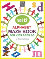 Alphabet Maze Book for Kids 3-5 – Vol 12: Easy Maze Puzzles Activity Workbook for Kids – Alphabet Shapes Mazes (Nabeel Journals and Notebooks) B083XW68GY Book Cover