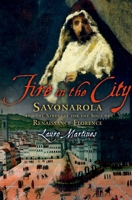 Fire in the City: Savonarola and the Struggle for the Soul of Renaissance Florence 184413413X Book Cover