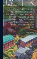 Guano, its Origin, Properties and Uses, Showing its Importance to the Farmers of the United States as Cheap and Valuable Manure, With Directions for Using It 1019932414 Book Cover