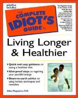 The Complete Idiot's Guide to Living Longer and Healthier 0028629345 Book Cover