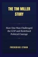 The Tim Miller Story: How One Man Challenged the GOP and Redefined Political Courage B0FFBHY91T Book Cover