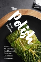 The Polish Style Recipes: An Illustrated Cookbook of European Dish Ideas! 1677536195 Book Cover