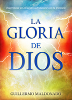 La gloria de Dios: Experimente un encuentro sobrenatural con su presencia 1603744916 Book Cover