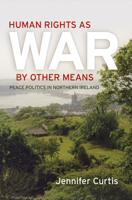 Human Rights as War by Other Means: Peace Politics in Northern Ireland 0812246195 Book Cover