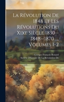 La Révolution De 1848 Et Les Révolutions Du Xixe Siècle 1830--1848--1870 ..., Volumes 1-2 (French Edition) 1019673478 Book Cover