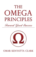 The Omega Principles: Toward Good Success B0GW9Q2R7H Book Cover