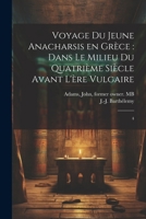 Voyage du jeune Anacharsis en Grèce: dans le milieu du quatrième siècle avant l'ère vulgaire: 4 1022229869 Book Cover