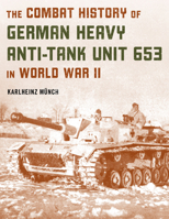 The Combat History of German Heavy Anti-Tank Unit 653 in World War II 0811739317 Book Cover