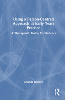 Using a Person-Centred Approach in Early Years Practice and Care: A Therapeutic Guide for Students 1032224258 Book Cover