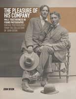 The Pleasure of His Company: Male Togetherness in Found Photographs: Vintage Photographs from the Collection of John Ibson 1956313567 Book Cover
