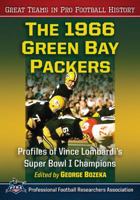 The 1966 Green Bay Packers: Profiles of Vince Lombardi's Super Bowl I Champions (Great Teams in Pro Football History) 1476662037 Book Cover