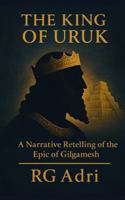 The King of Uruk: A Narrative Retelling of the Epic of Gilgamesh (Classics in Easy-to-Read Language) B0G3W6N4FC Book Cover