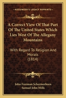 A Correct View Of That Part Of The United States Which Lies West Of The Allegany Mountains: With Regard To Religion And Morals (1814) 1437450903 Book Cover
