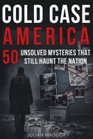 Cold Case America: 50 Unsolved Mysteries That Still Haunt the Nation: Investigative True Crime — Famous Disappearances, Mob Murders, and Cold Cases from the 20th & 21st Centuries B0FTVP7GKR Book Cover