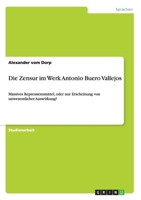 Die Zensur im Werk Antonio Buero Vallejos: Massives Repressionsmittel, oder nur Erscheinung von unwesentlicher Auswirkung? 3640309804 Book Cover