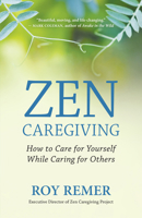 Zen Caregiving: How to Care for Yourself While Caring for Others 1608689530 Book Cover