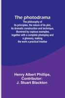 The photodrama: The philosophy of its principles, the nature of its plot, its dramatic construction and technique, illumined by copious examples, ... making the work a practical treatise 9357396691 Book Cover