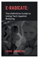 E-Radicate: The Definitive Guide to Using Tech Against Bullying B0CRR7Z2D3 Book Cover