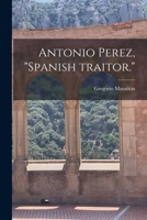Antonio Perez: Spanish Traitor. 1013608909 Book Cover
