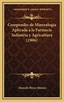 Compendio De Mineralogia Aplicada A La Farmacia Industria Y Agricultura (1906) 1146944136 Book Cover