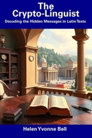 The Crypto-Linguist: Decoding the Hidden Messages in Latin Texts B0DWJKQR4X Book Cover