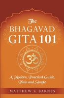 The Bhagavad Gita 101: a modern, practical guide, plain and simple B08MT2C6SX Book Cover