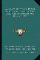 Glossary of Words in Use in Cornwall and in the Counties of Antrim and Down 1164658603 Book Cover