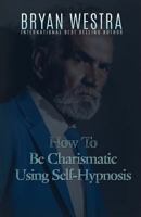 How to Be Charismatic with Self-Hypnosis 1523378484 Book Cover