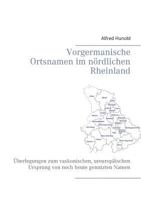 Vorgermanische Ortsnamen im nördlichen Rheinland: Überlegungen zum vaskonischen, ureuropäischen Ursprung von noch heute genutzten Namen 3741285609 Book Cover
