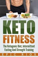 Keto Fitness: The Ketogenic Diet, Intermittent Fasting and Strength Training 1985699796 Book Cover