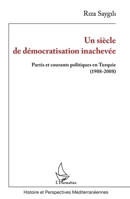 Un siècle de démocratisation inachevée: Partis et courants politiques en Turquie (1908-2008) (Histoire Et Perspectives Méditerranéennes) (French Edition) 2343095361 Book Cover