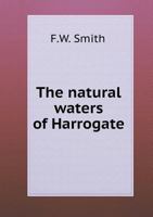 The natural waters of Harrogate: chemically, therapeutically & clinically considered with reference 0530919923 Book Cover