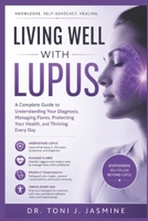 Living Well With Lupus: A Complete Guide To Understanding Your Diagnosis, Managing Flares, Protecting Your Health, And Thriving Every Day B0H4CP3JXH Book Cover