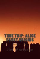 Time Trip: Alice Frost Origins Book Two 1537144111 Book Cover