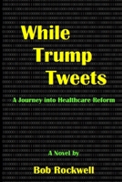 While Trump Tweets: A Journey into Healthcare Reform 1387137042 Book Cover