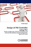 Design of PID Controller using PLC: Design of Ladder Logic, Hardware Components and Circuit for PID Controller using PLC to Control the Speed of DC motor 3844325085 Book Cover