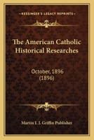 The American Catholic Historical Researches: October, 1896 3743463407 Book Cover