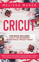 Cricut: This Book Includes: Cricut For Beginners, Design Space & Project Ideas! A Complete Guide to Master your Cricut Machine. With Detailed Illustrations, Screenshots, Tips & Tricks 1801095116 Book Cover