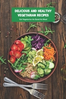Delicious and Healthy Vegetarian Recipes: Eat Vegetarion As Good As Meat: Making Homemade Vegetarian Dishes B0952TYPD3 Book Cover