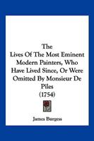 The Lives Of The Most Eminent Modern Painters, Who Have Lived Since, Or Were Omitted By Monsieur De Piles 1166164594 Book Cover