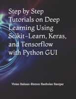 Step by Step Tutorials on Deep Learning Using Scikit-Learn, Keras, and Tensorflow with Python GUI B0939V839F Book Cover