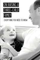 On Raising A Three-Child Family: Everything You Need To Know: Tips On Raising Identical Triplets B092CBH51J Book Cover