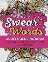 Swear Words Adult Coloring Book: De-Stress and Color Them! 60 + Designs 1532764782 Book Cover