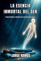 LA ESENCIA INMORTAL DEL SER: Prueba Científica y Filosófica de la Existencia Del Espíritu (Spanish Edition) B0HFX9CS84 Book Cover